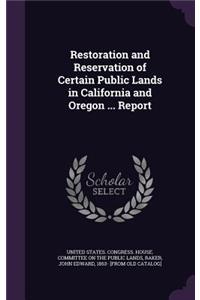 Restoration and Reservation of Certain Public Lands in California and Oregon ... Report