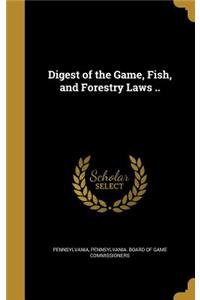 Digest of the Game, Fish, and Forestry Laws ..