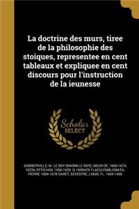 La doctrine des murs, tiree de la philosophie des stoiques, representee en cent tableaux et expliquee en cent discours pour l'instruction de la ieunesse