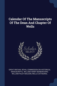 Calendar Of The Manuscripts Of The Dean And Chapter Of Wells