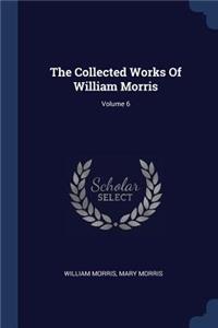 Collected Works Of William Morris; Volume 6