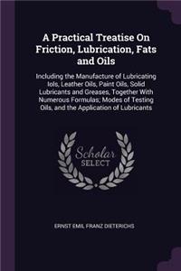 A Practical Treatise On Friction, Lubrication, Fats and Oils