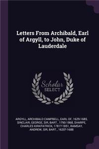 Letters From Archibald, Earl of Argyll, to John, Duke of Lauderdale