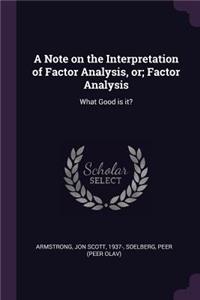 Note on the Interpretation of Factor Analysis, or; Factor Analysis