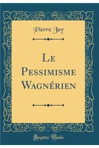 Le Pessimisme Wagnérien (Classic Reprint)
