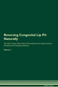 Reversing Congenital Lip Pit Naturally the Raw Vegan Plant-Based Detoxification & Regeneration Workbook for Healing Patients. Volume 2