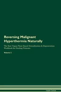 Reversing Malignant Hyperthermia Naturally The Raw Vegan Plant-Based Detoxification & Regeneration Workbook for Healing Patients. Volume 2