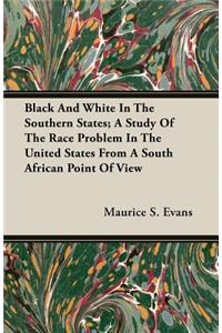 Black and White in the Southern States; A Study of the Race Problem in the United States from a South African Point of View