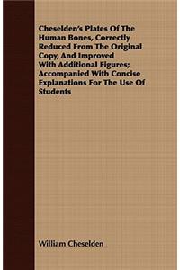 Cheselden's Plates Of The Human Bones, Correctly Reduced From The Original Copy, And Improved With Additional Figures; Accompanied With Concise Explanations For The Use Of Students