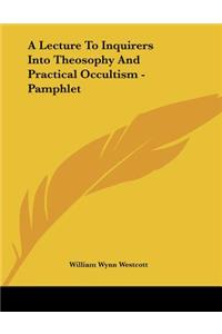 A Lecture to Inquirers Into Theosophy and Practical Occultism - Pamphlet
