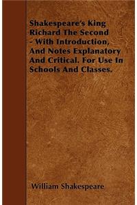 Shakespeare's King Richard the Second - With Introduction, and Notes Explanatory and Critical. for Use in Schools and Classes.