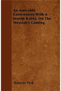 An Amicable Controversy With A Jewish Rabbi, On The Messiah's Coming
