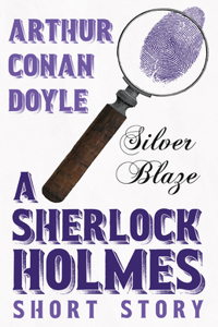 Silver Blaze - A Sherlock Holmes Short Story;With Original Illustrations by Sidney Paget