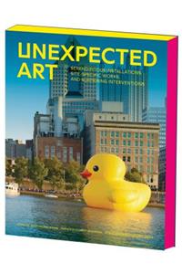 Unexpected Art: Serendipitous Installations, Site-Specific Works, and Surprising Interventions