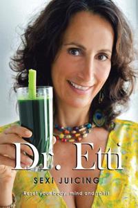 Sexi Juicing: Dr. Etti's Simple Guide to Sexi and Juicy Living