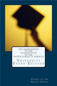 The Amendments to the Constitution of the United States of America: University Study Edition