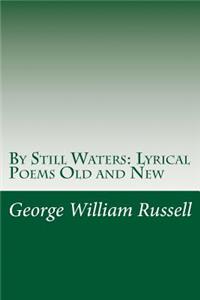 By Still Waters: Lyrical Poems Old and New