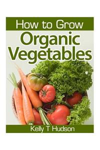 How to Grow Organic Vegetables