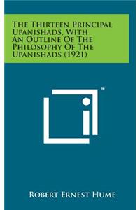 Thirteen Principal Upanishads, with an Outline of the Philosophy of the Upanishads (1921)