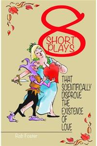 Eight Short Plays That Scientifically Disprove The Existence of Love