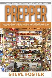 Prepper: Preppers Guide to Safe Survival and Self Sufficient Living (Survival Books, Survivalism, Prepping, Off Grid, Saving Life, Preppers Pantry, Help Self)