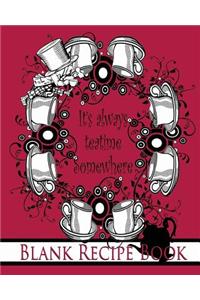 It's Always Teatime Somewhere: The Mad Hatter Blank Recipe Book: Alice's Adventures in Wonderland/ Through the Looking Glass