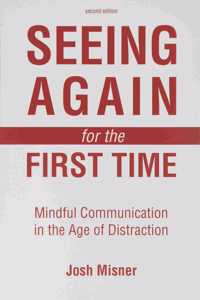 Seeing Again for the First Time: Mindful Communication in the Age of Distraction