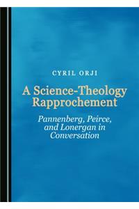 Science-Theology Rapprochement: Pannenberg, Peirce, and Lonergan in Conversation