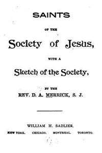 Saints of the Society of Jesus, With a Sketch of the Society