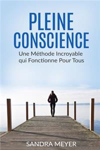 Pleine conscience: Une Méthode Incroyable qui Fonctionne Pour Tous