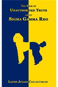 The Book of Unauthorized Truth about Sigma Gamma Rho
