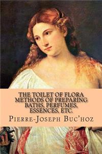 The Toilet of Flora - Methods of Preparing Baths, Perfumes, Essences, Etc.