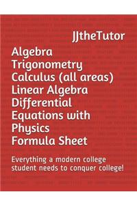Algebra Trigonometry Calculus (all areas) Linear Algebra Differential Equations with Physics Formula Sheet