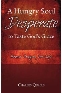 Hungry Soul Desperate to Taste God's Grace: Honest Prayers for Life