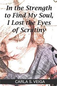 In the Strength to Find My Soul, I Lost the Eyes of Scrutiny