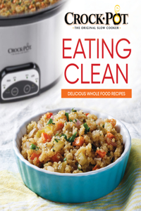 Crockpot Eating Clean: Delicious Whole Food Recipes