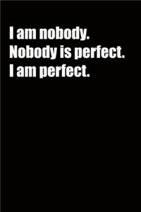 I am nobody. Nobody is perfect. I am perfect.