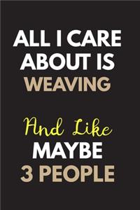 All I care about is Weaving Notebook / Journal 6x9 Ruled Lined 120 Pages