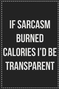 If Being Sarcasm Burned Calories I'd Be Transparent by Now