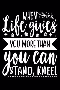 When Life Gives You More Than You Can Stand Kneel