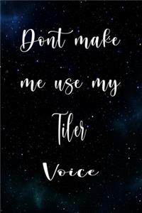 Don't Make Me Use My Tiler Voice