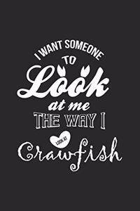 I Want Someone To Look At Me The Way I Look at Crawfish: Funny Crawfish Notebook for any seafood and crayfish lover.Fun Crawdaddy Quotes and Sayings . Planner Diary Note Book - 120 Squared Pages