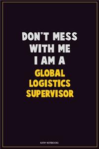 Don't Mess With Me, I Am A Global Logistics Supervisor