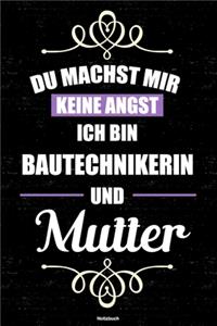 Du machst mir keine Angst ich bin Bautechnikerin und Mutter Notizbuch