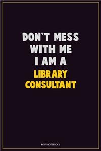 Don't Mess With Me, I Am A Library consultant