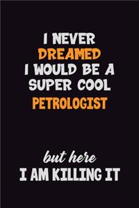 I Never Dreamed I would Be A Super Cool Petrologist But Here I Am Killing It