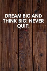 Dream Big And Think Big! Never Quit!