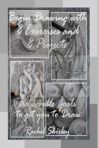 Begin Drawing with 8 Exercises and 8 Projects