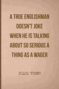 A True Englishman Doesn't Joke When He Is Talking About So Serious A Thing As A Wager