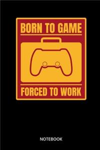 Born To Game Forced To Work Notebook